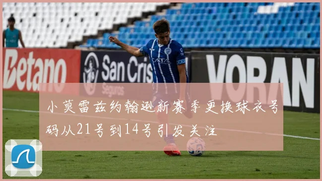 小莫雷兹约翰逊新赛季更换球衣号码从21号到14号引发关注