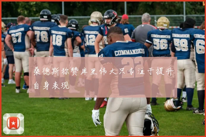 桑德斯称赞库里伟大只专注于提升自身表现