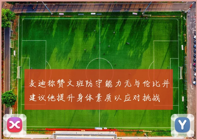 麦迪称赞文班防守能力无与伦比并建议他提升身体素质以应对挑战
