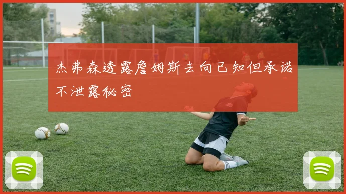 杰弗森透露詹姆斯去向已知但承诺不泄露秘密